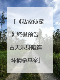 《私家侦探》终极预告 古天乐身陷连环情杀悬案