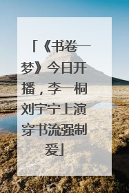 《书卷一梦》今日开播，李一桐刘宇宁上演穿书流强制爱