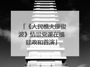 《人民樵夫廖俊波》情景党课在福建政和首演