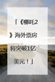《哪吒2》海外票房将突破1亿美元！
