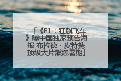 《F1：狂飙飞车》曝中国独家预告海报 布拉德・皮特携顶级大片燃爆暑期