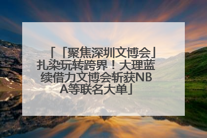 「聚焦深圳文博会」扎染玩转跨界！大理蓝续借力文博会斩获NBA等联名大单