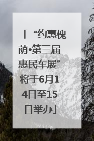 “约惠槐荫•第三届惠民车展”将于6月14日至15日举办