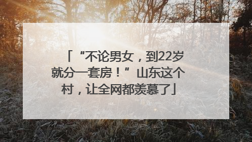 “不论男女，到22岁就分一套房！”山东这个村，让全网都羡慕了