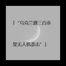 “乌克兰遭三百余架无人机袭击”