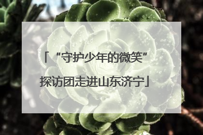 “守护少年的微笑” 探访团走进山东济宁