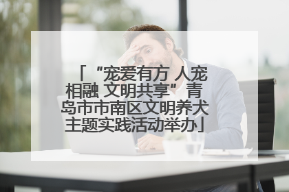 “宠爱有方 人宠相融 文明共享”青岛市市南区文明养犬主题实践活动举办
