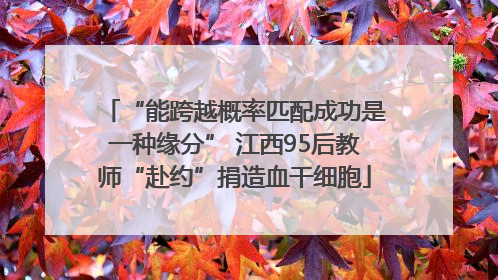 “能跨越概率匹配成功是一种缘分” 江西95后教师“赴约”捐造血干细胞
