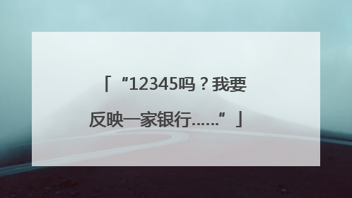 “12345吗？我要反映一家银行……”