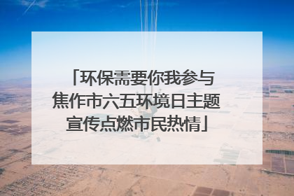 环保需要你我参与 焦作市六五环境日主题宣传点燃市民热情