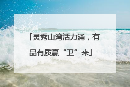 灵秀山湾活力涌，有品有质赢“卫”来