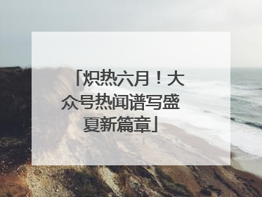 炽热六月！大众号热闻谱写盛夏新篇章