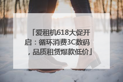 爱租机618大促开启：循环消费3C数码，品质租赁爆款低价