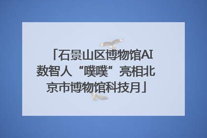 石景山区博物馆AI数智人“噗噗”亮相北京市博物馆科技月