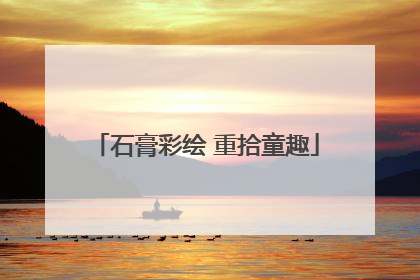 石膏彩绘 重拾童趣