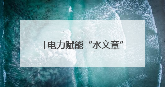 电力赋能“水文章” 清凉甘泉润民生