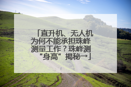 直升机、无人机为何不能承担珠峰测量工作？珠峰测“身高”揭秘→