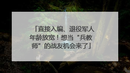 直接入编、退役军人年龄放宽！想当“兵教师”的战友机会来了