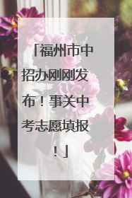 福州市中招办刚刚发布！事关中考志愿填报！