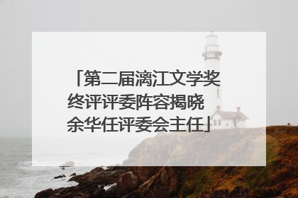 第二届漓江文学奖终评评委阵容揭晓 余华任评委会主任