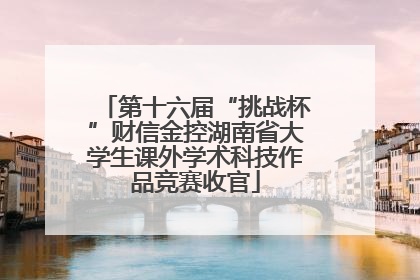 第十六届“挑战杯”财信金控湖南省大学生课外学术科技作品竞赛收官