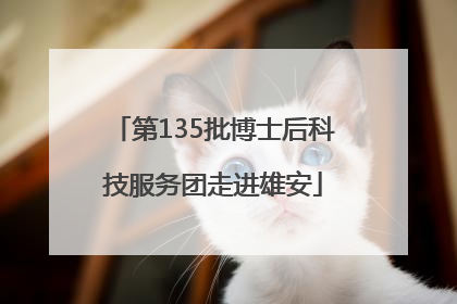 第135批博士后科技服务团走进雄安