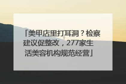美甲店里打耳洞？检察建议促整改，277家生活美容机构规范经营