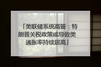 美联储系统高管：特朗普关税政策或导致美通胀率持续居高