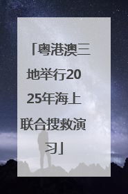粤港澳三地举行2025年海上联合搜救演习