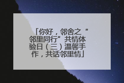 你好，邻舍之“邻里同行”共情体验日（三）温馨手作，共话邻里情