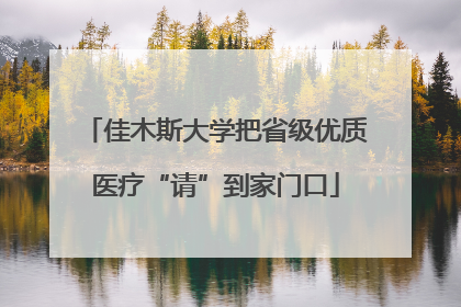 佳木斯大学把省级优质医疗“请”到家门口