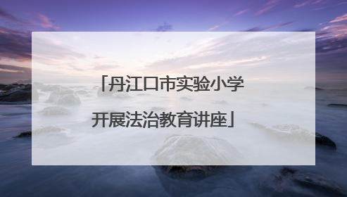 丹江口市实验小学开展法治教育讲座