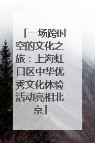 一场跨时空的文化之旅：上海虹口区中华优秀文化体验活动亮相北京