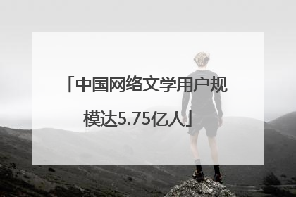 中国网络文学用户规模达5.75亿人