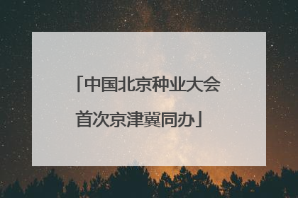 中国北京种业大会首次京津冀同办
