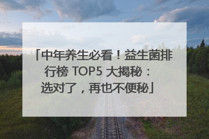 中年养生必看！益生菌排行榜 TOP5 大揭秘：选对了，再也不便秘