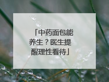 中药面包能养生？医生提醒理性看待