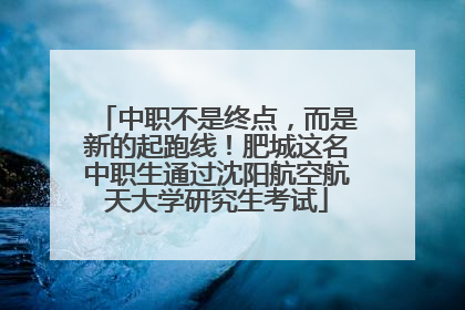 中职不是终点，而是新的起跑线！肥城这名中职生通过沈阳航空航天大学研究生考试