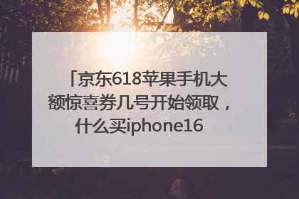 京东618苹果手机大额惊喜券几号开始领取，什么买iphone16最便宜，能降价多钱？