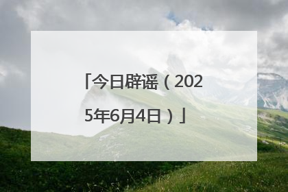 今日辟谣（2025年6月4日）