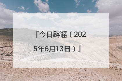 今日辟谣（2025年6月13日）