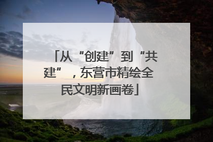 从“创建”到“共建”，东营市精绘全民文明新画卷