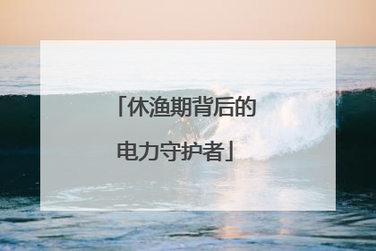 休渔期背后的电力守护者