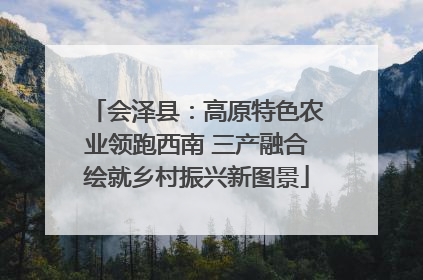 会泽县：高原特色农业领跑西南 三产融合绘就乡村振兴新图景