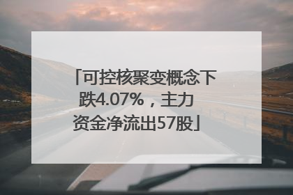 可控核聚变概念下跌4.07%，主力资金净流出57股