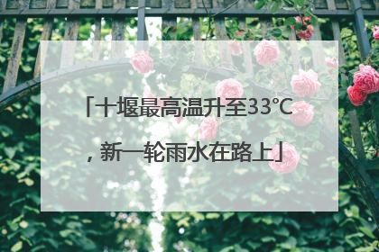十堰最高温升至33℃，新一轮雨水在路上