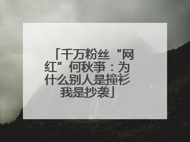 千万粉丝“网红”何秋亊：为什么别人是撞衫我是抄袭