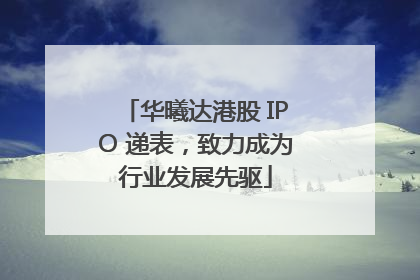 华曦达港股 IPO 递表，致力成为行业发展先驱