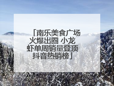 南乐美食广场火爆出圈 小龙虾单周销量登顶抖音热销榜