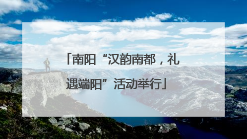 南阳“汉韵南都，礼遇端阳”活动举行